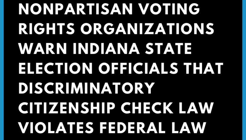 nonpartisan-voting-rights-organizations-warn-indiana-state-election-officials-that-discriminatory-citizenship-check-law-violates-federal-law 